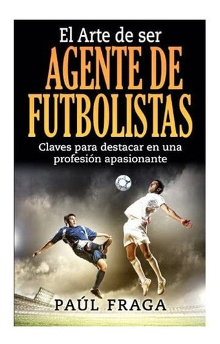 Libro: El Arte De Ser Agente De Futbolistas: Claves Para En