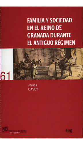 Familia Y Sociedad En El Reino De Granada Durante El Antiguo Rãâ©gimen, De Casey, J. Editorial Universidad De Granada En Español