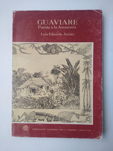 Guaviare : Puente A La Amazonía / Luis Eduardo Acosta