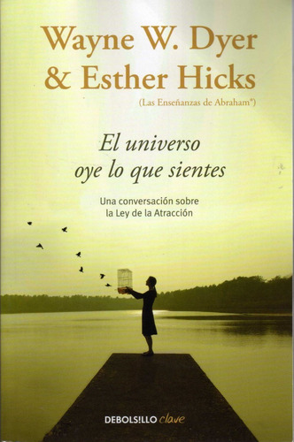 El Universo Oye Lo Que Sientes. Wayne W. Dyer Y Esther Hicks