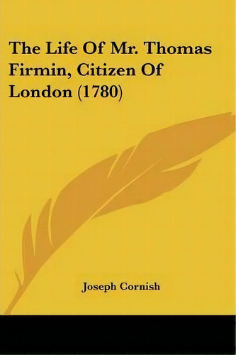 The Life Of Mr. Thomas Firmin, Citizen Of London (1780), De Joseph Cornish. Editorial Kessinger Publishing, Tapa Blanda En Inglés