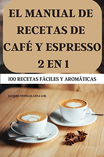 El Manual De Recetas De Cafe Y Espresso 2 En 1 100 Recetas F