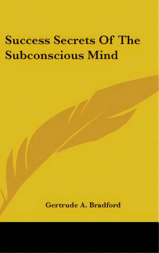 Success Secrets Of The Subconscious Mind, De Bradford, Gertrude A.. Editorial Kessinger Pub Llc, Tapa Dura En Inglés