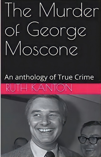 The Murder Of George Moscone, De Ruth Kanton. Editorial Trellis Publishing, Tapa Blanda En Inglés