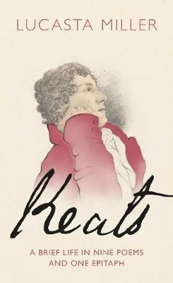 Keats : A Brief Life In Nine Poems And One Epitaph - Lu&-.