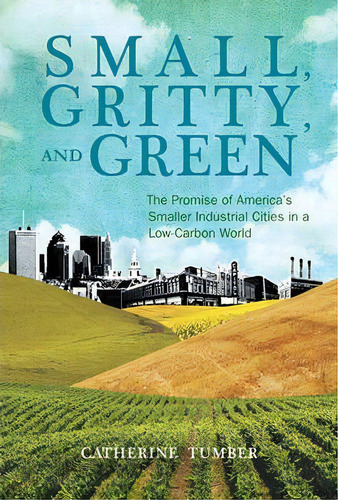 Small, Gritty, And Green, De Catherine Tumber. Editorial Mit Press Ltd, Tapa Blanda En Inglés