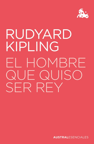 El Hombre Que Quiso Ser Rey - Kipling, Rudyard  - *