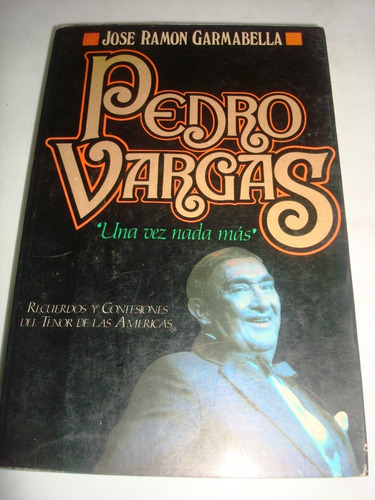 Pedro Vargas Una Vida Nada Más - José Ramón Garmabella
