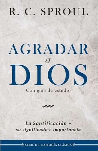 Agradar A Dios, De R.c. Sproul. Editorial Faro De Gracia En Español