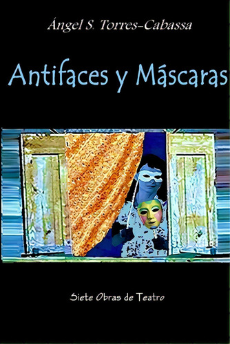 Antifaces Y Mãâ¡scaras, De Torres-cabassa, Angel S.. Editorial Lulu Pr, Tapa Blanda En Español