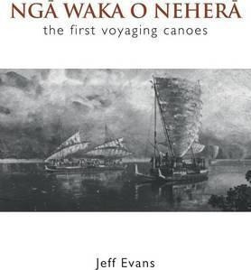 Nga Waka O Nehera - The First Voyaging Canoes - Jeff Evans