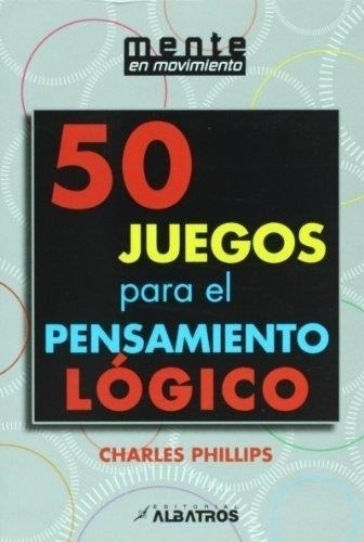 50 Juegos Para El Pensamiento Logico Charles Phillips