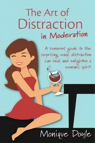 The Art Of Distraction In Moderation : A Humorous Guide To The Surprising Ways Distraction Can He..., De Monique M Doyle. Editorial Quinntesshea Pty Ltd, Tapa Blanda En Inglés