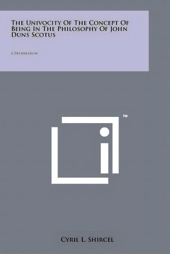 The Univocity Of The Concept Of Being In The Philosophy Of John Duns Scotus: A Dissertation, De Shircel, Cyril L.. Editorial Literary Licensing Llc, Tapa Blanda En Inglés