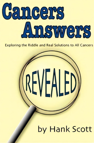 Cancers Answers Revealed, De Hank Scott. Editorial Createspace Independent Publishing Platform, Tapa Blanda En Inglés