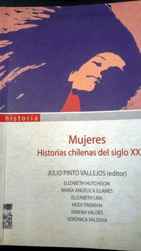 Mujeres Historias Chilenas Del Siglo Xx. Julio Pinto Lom