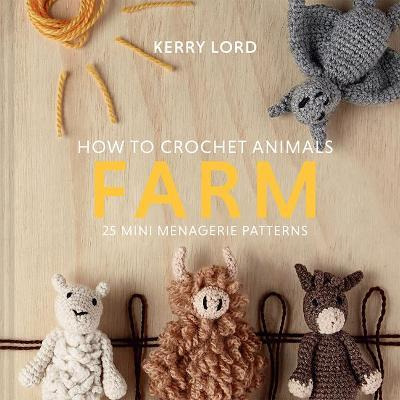 How To Crochet Animals: Farm, 7 : 25 Mini Menagerie Patte...