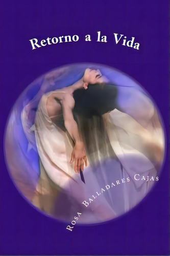 Retorno A La Vida, De Cajas, Rosa Balladares. Editorial Createspace, Tapa Blanda En Español