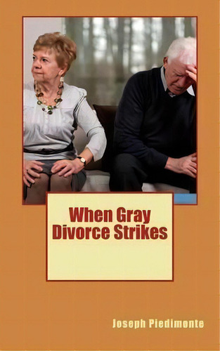 When Gray Divorce Strikes, De Joseph Dean Piedimonte. Editorial Createspace Independent Publishing Platform, Tapa Blanda En Inglés
