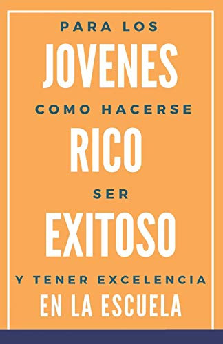 Para Los Jovenes Como Hacerse Rico Exitoso Y Tener Excelenci