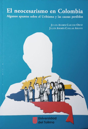 El Neocesarismo En Colombia. Caicedo Ortiz / Cuéllar Argote.