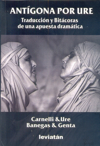 Antígona Por Ure: Traducción Y Bitácoras De Una Apuesta Dramática, De Alberto Ure. Editorial Leviatán, Tapa Blanda, Edición 1 En Castellano, 2016