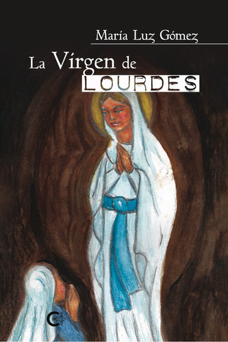 La Virgen de Lourdes, de Gómez , María Luz.. Editorial CALIGRAMA, tapa blanda, edición 1.0 en español, 2020
