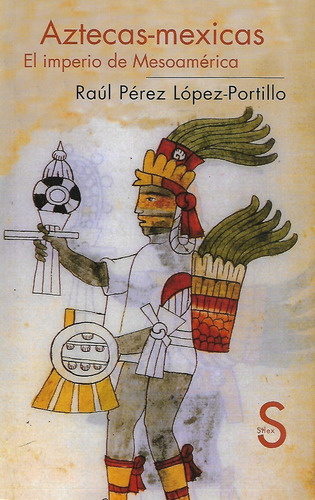 Aztecas Mexicas El Imperio De Mesoamérica R López-portillo