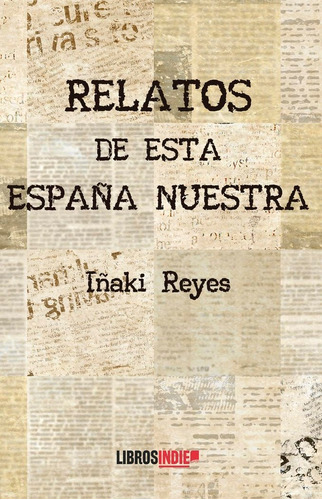 Libro Relatos De Esta Espaã±a Nuestra - Reyes, Iã¿aki