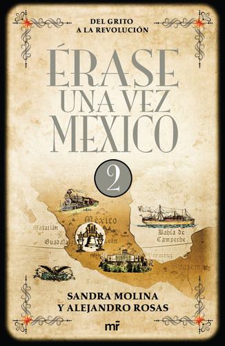 Érase una vez México 2: Del grito a la Revolución, de Rosas, Alejandro. Historia Editorial Martínez Roca México, tapa blanda en español, 2014