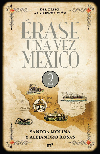 Érase una vez México 2: Del grito a la Revolución, de Rosas, Alejandro. Serie Historia Editorial Martínez Roca México, tapa blanda en español, 2014