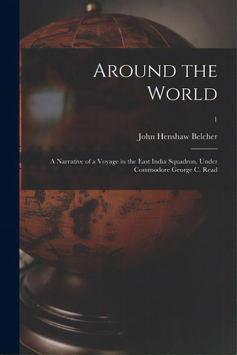 Around The World: A Narrative Of A Voyage In The East India Squadron, Under Commodore George C. R..., De Belcher, John Henshaw Fl 1830. Editorial Legare Street Pr, Tapa Blanda En Inglés