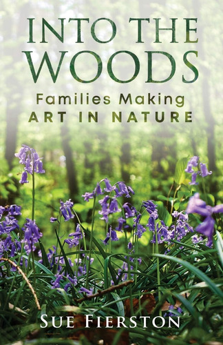 Libro: Into The Woods: Families Making Art In Nature