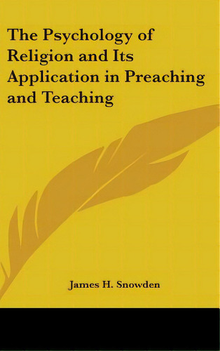 The Psychology Of Religion And Its Application In Preaching And Teaching, De Snowden, James H.. Editorial Kessinger Pub Llc, Tapa Dura En Inglés