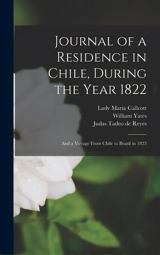 Journal Of A Residence In Chile, During The Year 1822: And A Voyage From Chile To Brazil In 1823, De Callcott, Maria Lady. Editorial Legare Street Pr, Tapa Dura En Inglés