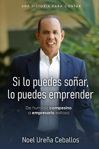 Libro: Si Lo Puedes Soñar, Lo Puedes Emprender: De Humilde C