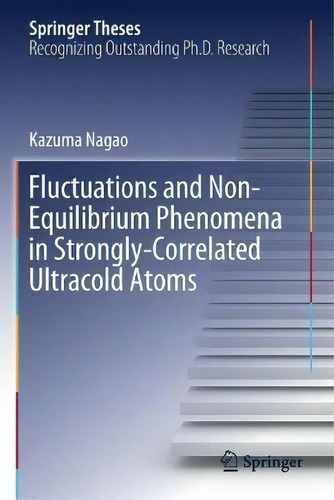 Fluctuations And Non-equilibrium Phenomena In Strongly-correlated Ultracold Atoms, De Kazuma Nagao. Springer Theses, Vol. 1. Editorial Springer Verlag, Singapore, Tapa Blanda En Inglés