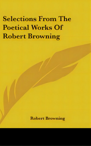 Selections From The Poetical Works Of Robert Browning, De Browning, Robert. Editorial Kessinger Pub Llc, Tapa Dura En Inglés