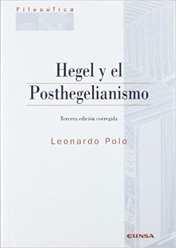 Hegel Y El Posthegelianismo. Leonardo Polo. Eunsa