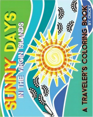 Sunny Days In The Virgin Islands : A Traveler's Coloring Book, De Cricky. Editorial Createspace Independent Publishing Platform, Tapa Blanda En Inglés
