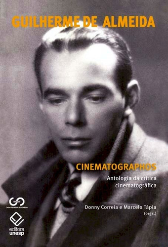 Cinematographos: Antologia da crítica cinematográfica, de Almeida, Guilherme de. Fundação Editora da Unesp, capa mole em português, 2016