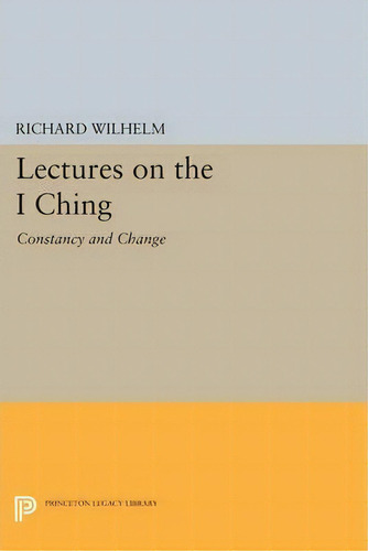 Lectures On The I Ching : Constancy And Change, De Richard Wilhelm. Editorial Princeton University Press, Tapa Blanda En Inglés