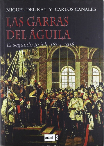 Las Garras Del Águila El Segundo Reich 1864-1918 / Canales