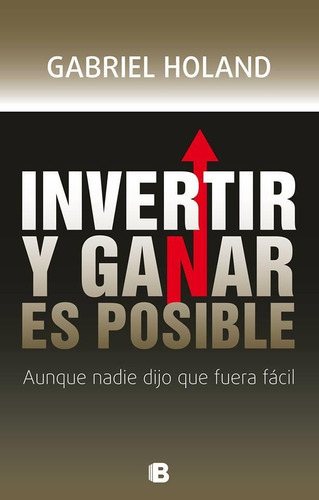 Invertir y ganar es posible, de Guarino, Julian. Editorial B EDICIONES en español