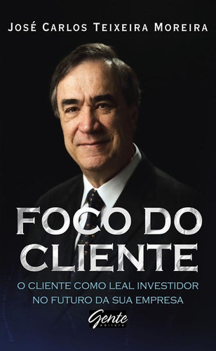 Foco do cliente, de Moreira, José Carlos Teixeira. Editora Gente Livraria e Editora Ltda., capa mole em português, 2009