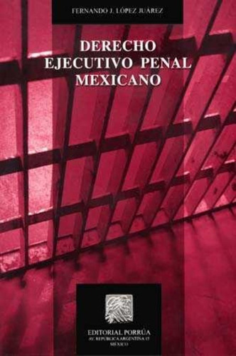 Derecho Ejecutivo Penal, De Fernando J. López Juárez. Editorial Porrúa México, Edición 1, 2011 En Español