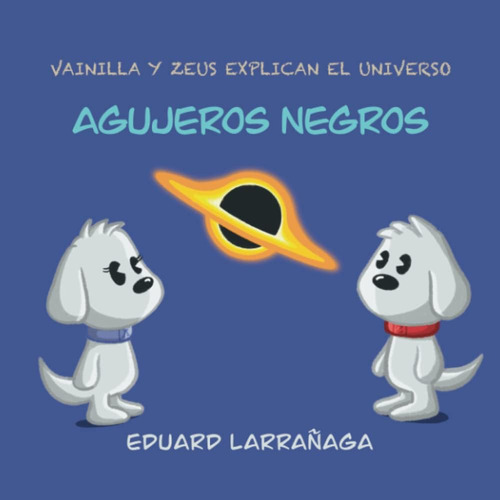 Libro: Vainilla Y Zeus Explican El Universo: Agujeros Negros