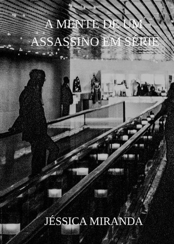 A Mente De Um Assassino Em Série, De Jéssica Miranda