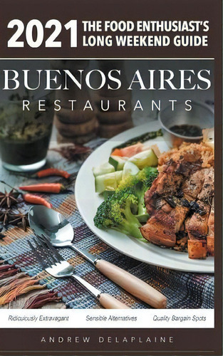 2021 Buenos Aires Restaurants - The Food Enthusiast's Long Weekend Guide, De Andrew Delaplaine. Editorial Gramercy Park Press, Tapa Blanda En Inglés