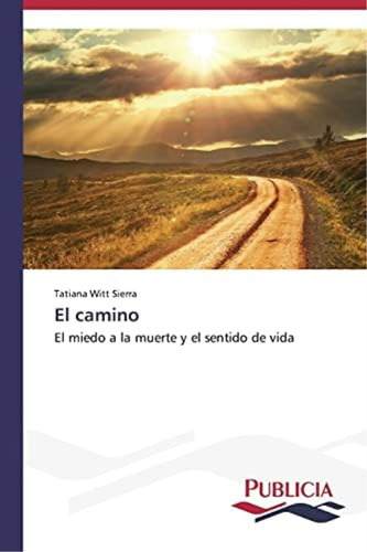 Libro: El Camino: El Miedo A La Muerte Y El Sentido De Vida